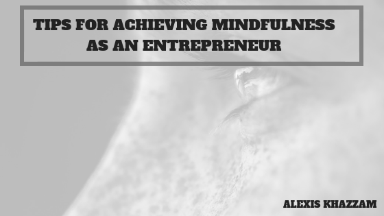 Tips for Achieving Mindfulness as an Entrepreneur